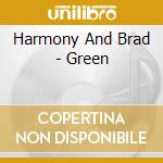 Harmony And Brad - Green cd musicale di Harmony And Brad