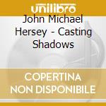 John Michael Hersey - Casting Shadows cd