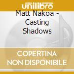 Matt Nakoa - Casting Shadows cd