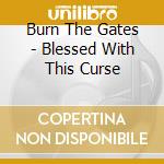 Burn The Gates - Blessed With This Curse cd