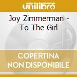 Joy Zimmerman - To The Girl cd musicale di Joy Zimmerman