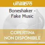 Boneshaker - Fake Music cd musicale di Boneshaker