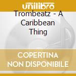 Trombeatz - A Caribbean Thing cd