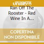 Ran Off The Rooster - Red Wine In A Paper Cup cd