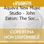 Aquava New Music Studio - John Eaton: The Sor Juana Project cd