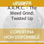 A.R.M.C. - The Weed Grind: Twisted Up cd