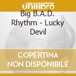 Big B.A.D. Rhythm - Lucky Devil cd