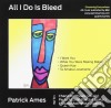 Patrick Ames - All I Do Is Bleed cd musicale di Patrick Ames