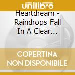Heartdream - Raindrops Fall In A Clear Crystal Bowl cd