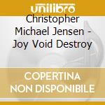 Christopher Michael Jensen - Joy Void Destroy cd