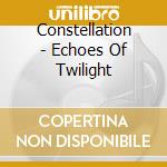 Constellation - Echoes Of Twilight cd musicale di Constellation