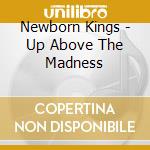 Newborn Kings - Up Above The Madness cd