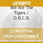 We Are The Tigers / O.B.C.R. cd