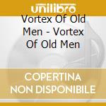Vortex Of Old Men - Vortex Of Old Men cd