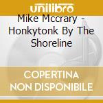 Mike Mccrary - Honkytonk By The Shoreline cd