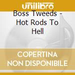 Boss Tweeds - Hot Rods To Hell cd