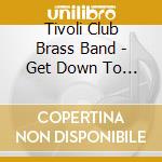 Tivoli Club Brass Band - Get Down To The Brass Tracks cd