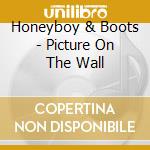 Honeyboy & Boots - Picture On The Wall cd