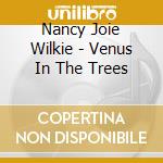 Nancy Joie Wilkie - Venus In The Trees cd