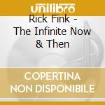 Rick Fink - The Infinite Now & Then cd