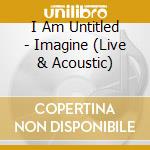 I Am Untitled - Imagine (Live & Acoustic) cd