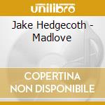 Jake Hedgecoth - Madlove cd musicale di Jake Hedgecoth