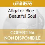 Alligator Blue - Beautiful Soul cd musicale di Alligator Blue