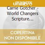 Carrie Gotcher - World Changers Scripture Songs To Light The World cd musicale di Carrie Gotcher