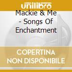 Mackie & Me - Songs Of Enchantment cd