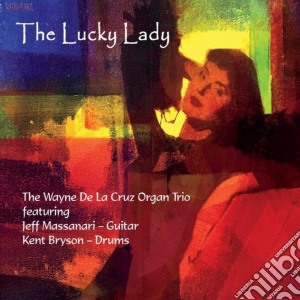 Wayne De La Cruz Organ Trio (The) - The Lucky Lady (Feat. Jeff Massanari And Kent Bryson) cd musicale di The Wayne De La Cruz Organ Trio