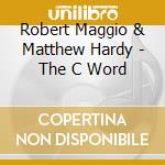 Robert Maggio & Matthew Hardy - The C Word cd musicale di Robert Maggio & Matthew Hardy