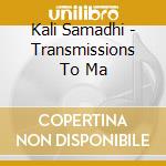 Kali Samadhi - Transmissions To Ma cd