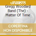 Gregg Woodard Band (The) - Matter Of Time cd