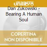 Dan Zukowski - Bearing A Human Soul cd