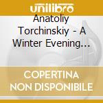 Anatoliy Torchinskiy - A Winter Evening Of Classical Music (Live) cd musicale di Anatoliy Torchinskiy