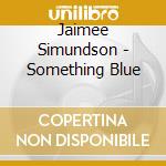 Jaimee Simundson - Something Blue cd