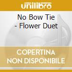 No Bow Tie - Flower Duet cd