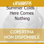 Summer Colds - Here Comes Nothing cd
