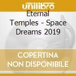 Eternal Temples - Space Dreams 2019 cd musicale di Eternal Temples