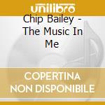 Chip Bailey - The Music In Me cd musicale di Chip Bailey