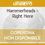 Hammerheads - Right Here cd