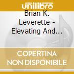 Brian K. Leverette - Elevating And Accelerating cd