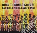 Bamboula 2000 & David D'Omni - Cuba To Congo Square