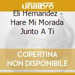 Eli Hernandez - Hare Mi Morada Junto A Ti cd