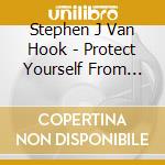 Stephen J Van Hook - Protect Yourself From Love cd