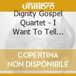 Dignity Gospel Quartet - I Want To Tell You (About Jesus)