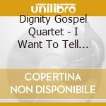 Dignity Gospel Quartet - I Want To Tell You (About Jesus) cd