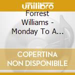 Forrest Williams - Monday To A Saturday cd musicale di Forrest Williams