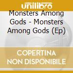 Monsters Among Gods - Monsters Among Gods (Ep) cd musicale di Monsters Among Gods