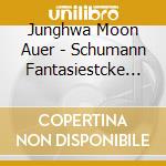 Junghwa Moon Auer - Schumann Fantasiestcke Op 12 & Fantasie Op 17 cd